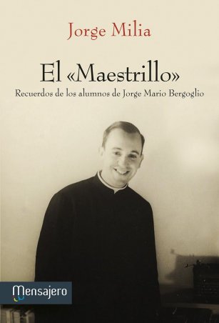 EL «MAESTRILLO». Recuerdos de los alumnos de Jorge Mario Bergoglio