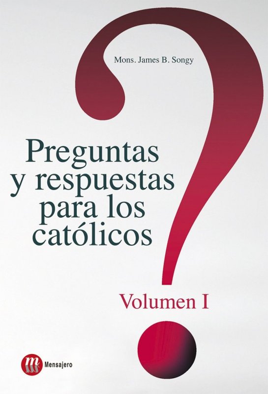 PREGUNTAS Y RESPUESTAS PARA LOS CATÓLICOS. Volumen 1