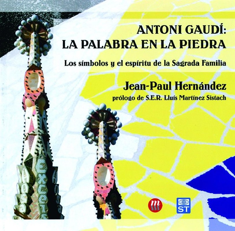 Antoni Gaudí: la palabra en la piedra. Los símbolos y el espíritu de la Sagrada Familia