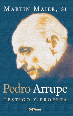 Pedro Arrupe. Testigo y profeta