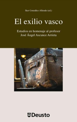 El exilio vasco. Estudios en homenaje al profesor José Ángel Ascunce Arrieta