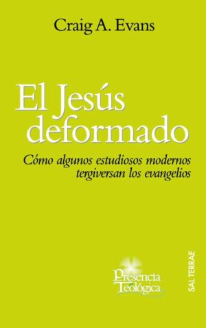 El Jesús deformado. Cómo algunos estudiosos modernos tergiversan los evangelios