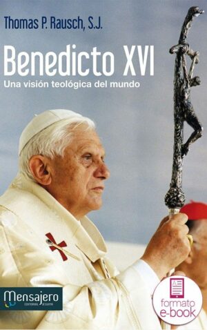 BENEDICTO XVI. Una visión teológica del mundo