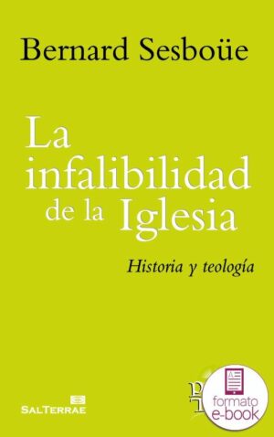 La infalibilidad de la Iglesia. Historia y teología.