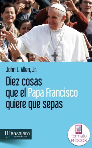 Diez cosas que el papa Francisco quiere que sepas