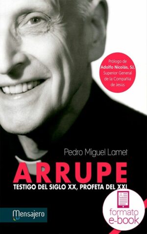 ARRUPE. Testigo del siglo XX, profeta del XXI