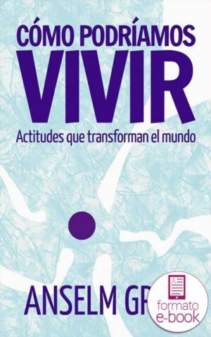 Cómo podríamos vivir. Actitudes que transforman el mundo