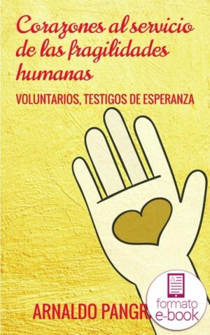 Corazones al servicio de las fragilidades humanas. Voluntarios testigos de la esperanza