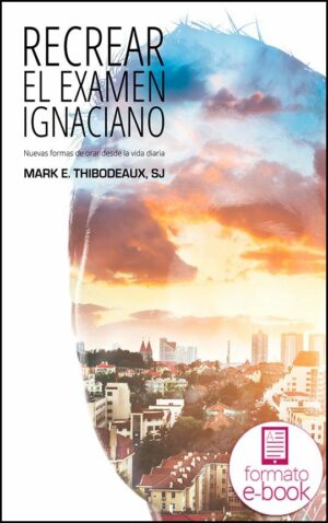 Recrear el examen ignaciano. Nuevas formas de orar desde la vida diaria