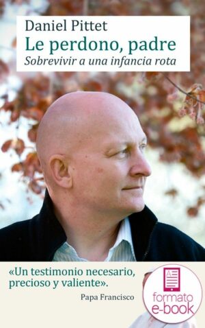 Le perdono, padre. Sobrevivir a una infancia rota