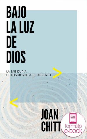 Bajo la luz de Dios. La sabiduría de los monjes del desierto