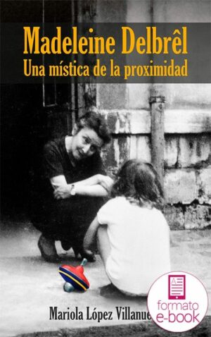MADELEINE DELBRÊL. Una mística de la proximidad